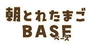 朝とれたまごBASE